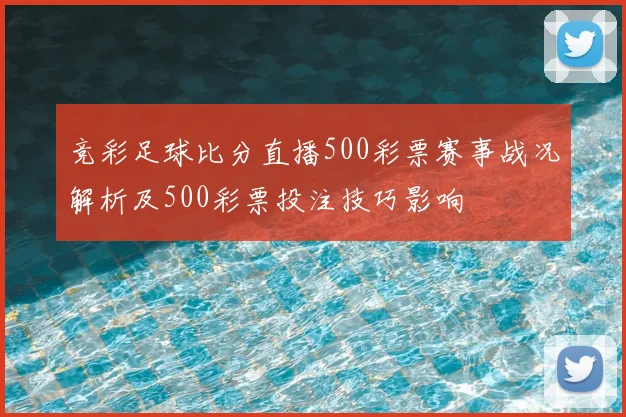 竞彩足球比分直播500彩票赛事战况解析及500彩票投注技巧影响